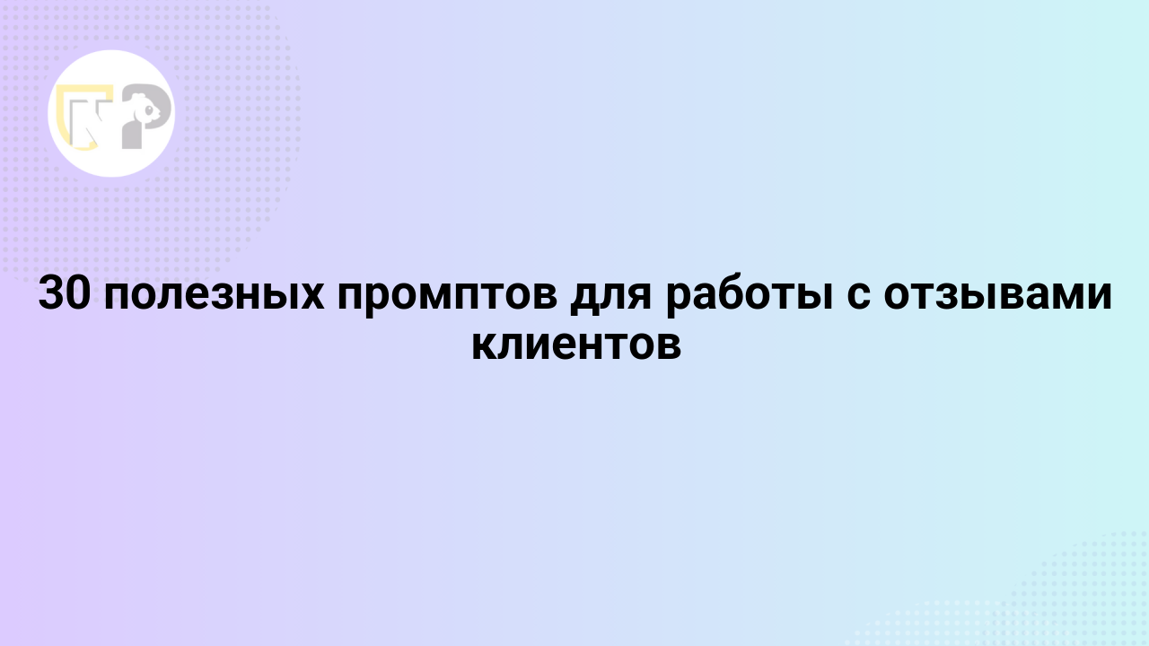 30 poleznyx promptov dlya raboty s otzyvami klientov 65811.png